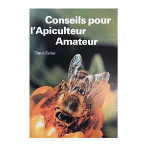 CONSEILS POUR L'APICULTEUR AMATEUR - CLAUS ZEILER